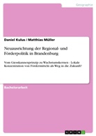 Danie Kulus, Daniel Kulus, Matthia Müller, Matthias Müller - Neuausrichtung der Regional- und Förderpolitik in Brandenburg