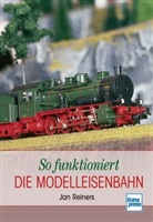 Jan Reiners - So funktioniert die Modelleisenbahn