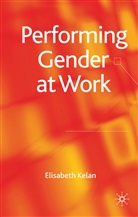 E. Kelan, Elisabeth Kelan - Performing Gender At Work