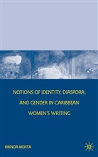 B Mehta, B. Mehta, Brinda Mehta, Brinda J. Mehta - Notions of Identity, Diaspora, and Gender in Caribbean Women s Writin