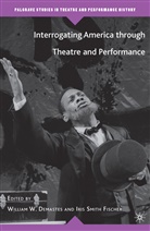 Iris Smith Fischer, Kenneth A Loparo, Kenneth A. Loparo, Demastes, W Demastes, W. Demastes... - Interrogating America Through Theatre and Performance