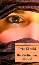 Driss Chraibi, Driss Chraïbi - Die Zivilisation, Mutter!