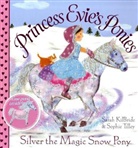 Sarah Kilbride, Sophie Tilley, Sophie Tilley - Princess Evie''s Ponies: Silver the Magic Snow Pony
