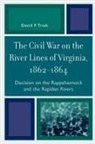 David Trask, David F Trask, David F. Trask, Trask David F. - The Civil War on the River Lines of Virginia, 1862-1864