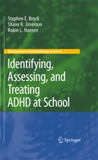 Stephen Brock, Stephen E Brock, Stephen E. Brock, Robin L Hansen, Robin L. Hansen, Shane Jimerson... - Identifying, Assessing, and Treating ADHD at School