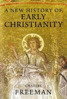 Charles Freeman - A New History of Early Christianity