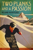 Roland Huntford - Two Planks and a Passion: