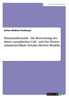 Stefan Mathias Pomberger - Finanzmathematik - Die Berechnung des fairen europäischen Call- und Put-Preises anhand des  Black-Scholes-Merton-Modells