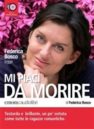 Federica Bosco, Federica Bosco, Frederica Bosco - Mi piaci da morire, 4 Audio-CDs (Audio book)