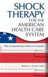 Robert A. Levine, Robert Arthur Levine - Shock Therapy for the American Health Care System