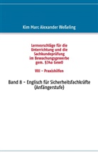 Kim M Weßeling, Kim Marc Alexander Wesseling - Lernvorschläge für die Sachkundeprüfung im Bewachungsgewerbe gem. §34a GewO VIII - Praxishilfen