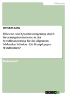 Christian Lang - Effizienz- und Qualitätssteigerung durch Steuerungsinstrumente in der Schulfinanzierung für die allgemein bildenden Schulen - Ein Kampf gegen Windmühlen?