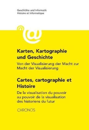 Patrick Jucker-Kupper, Christophe Koller - Geschichte und Informatik. Histoire et Informatique - Bd.16: Karten, Kartographie und Geschichte Cartes, cartographie et histoire. Cartes, cartographie et Histoire - Von der Visualisierung der Macht zur Macht der Visualisierung De la visualisation du pouvoir au pouvoir de la visualisation. Deutsch-Französisch
