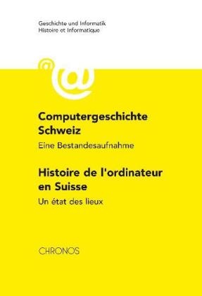 Peter Haber - Geschichte und Informatik. Histoire et Informatique - Bd.17: Computergeschichte Schweiz Histoire de l'ordinateur en Suisse. Histoire de l' ordinateur en Suisse - Eine Bestandesaufnahme Un état des lieux. Deutsch-Französisch