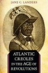 Jane G. Landers - Atlantic Creoles in the Age of Revolutions