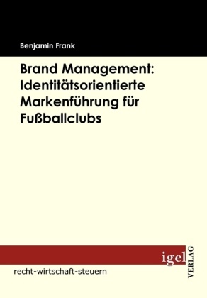 Benjamin Frank - Brand Management: Identitätsorientierte Markenführung für Fußballclubs