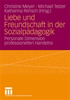 Christine Meyer, Katharian Rensch, Katharina Rensch, Michae Tetzer, Michael Tetzer - Liebe und Freundschaft in der Sozialpädagogik