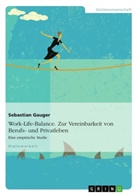 Sebastian Gauger - Work-Life-Balance. Zur Vereinbarkeit von Berufs- und Privatleben