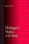 Kevin A Aho, Kevin A. Aho, Dennis J. Schmidt - Heidegger's Neglect of the Body
