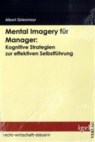 Albert Griesmayr - Mental Imagery für Manager: Kognitive Strategien zur effektiven Selbstführung