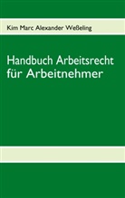 Kim M Weßeling, Kim Marc Alexander Wesseling - Handbuch Arbeitsrecht für Arbeitnehmer