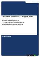 S Bauert, S. Bauert, Grünbecken, A. Grünbecken, C u a Kopp, C. Kopp... - Modell zur effizienten IT-Projektportfolio-Planung in multinationalen Konzernen