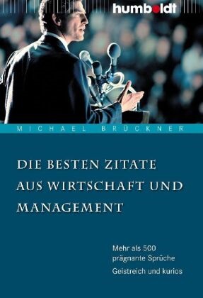 Michael Brückner - Die besten Zitate aus Wirtschaft und Management - Mehr als 500 prägnante Sprüche, Geistreich und kurios