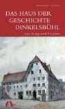 Michaela Breil, Ina Paulus - Das Haus der Geschichte Dinkelsbühl - Von Krieg und Frieden