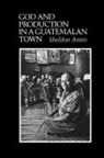 Sheldon Annis - God and Production in a Guatemalan Town