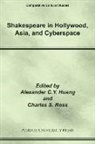 Alexander C. Y. (EDT)/ Ross Huang, Alexander C. Y. Ross Huang, Alexander C.y. Ross Huang, Professor Alexander C. Y. Ross Huang, Charles Ross, Alexander C. Y. Huang... - Shakespeare in Hollywood, Asia, and Cyberspace