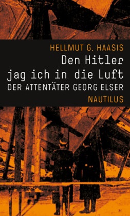 Hellmut G Haasis, Hellmut G. Haasis - Den Hitler jag ich in die Luft - Der Attentäter Georg Elser