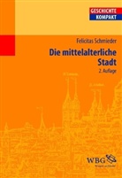 Felicitas Schmieder - Die mittelalterliche Stadt