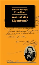 Pierre J Proudhon, Pierre J. Proudhon, Pierre Joseph Proudhon, Pierre-Joseph Proudhon - Was ist das Eigentum?