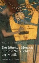 Armin J Husemann, Armin J. Husemann - Der hörende Mensch und die Wirklichkeit der Musik
