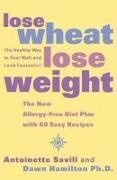 Dawn Hamilton, Dawn Ph. D. Hamilton, Ph. D. Dawn Hamilton, Dawn Hamilton Ph D, Dawn Hamilton Ph. D., Antoinette Savill... - Lose Wheat, Lose Weight - The Healthy Way to Feel Well and Look Fantastic!