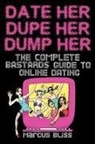 Marcus Bliss - Date Her, Dupe Her, Dump Her - The Complete Bastards Guide to Online Dating