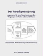 Arnim Bechmann - Der Paradigmensprung - Argumente für eine Neuorientierung des Umganges mit Natur, Leben und Wissen