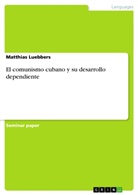 Matthias Luebbers - El comunismo cubano y su desarrollo dependiente