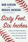Bob Gibson, Bob/ Jackson Gibson, Reggie Jackson, Lonnie Wheeler - Sixty Feet, Six Inches