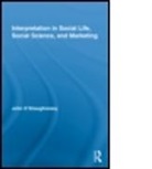 &amp;apos, O SHAUGHNESSY JOHN, O&amp;apos, John O'Shaughnessy, John O''shaughnessy, O'Shaughnessy J.... - Interpretation in Social Life, Social Science, and Marketing
