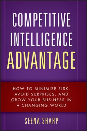 Sharp, S Sharp, Seena Sharp, Sharp Seena - Competitive Intelligence Advantage How to Minimize Risk, Avoid Surprises, Grow Your Business