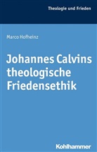 Marco Hofheinz - Johannes Calvins theologische Friedensethik