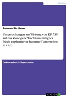 Raimund Bauer, Raimund Dr Bauer, Raimund Dr. Bauer - Untersuchungen zur Wirkung von KP 735 auf das klonogene Wachstum maligner frisch explantierter humaner Tumorzellen in vitro