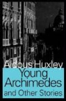 Aldous Huxley - Young Archimedes and Other Stories