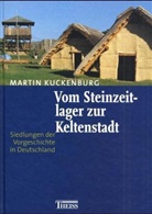 Martin Kuckenburg - Vom Steinzeitlager zur Keltenstadt