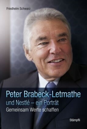 Friedhelm Schwarz - Peter Brabeck-Letmathe und Nestlé - ein Porträt - Gemeinsam Werte schaffen