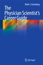 Mark J Eisenberg, Mark J. Eisenberg - The Physician Scientist's Career Guide