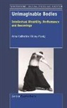 Anna Catherine Hickey-Moody - Unimaginable Bodies: Intellectual Disability, Performance and Becomings