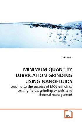 Bin Shen - MINIMUM QUANTITY LUBRICATION GRINDING USING  NANOFLUIDS Leading to the success of MQL grinding: cutting  fluids, grinding wheels, and thermal management
