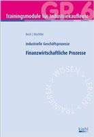 Bec, Karste Beck, Karsten Beck, Wachtler, Michael Wachtler - Trainingsmodule für Industriekaufleute, Industrielle Geschäftsprozesse - 6: Finanzwirtschaftliche Prozesse